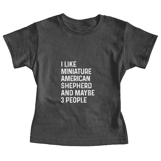 I Like Miniature American Shepherd And Maybe 3 Baby Tees