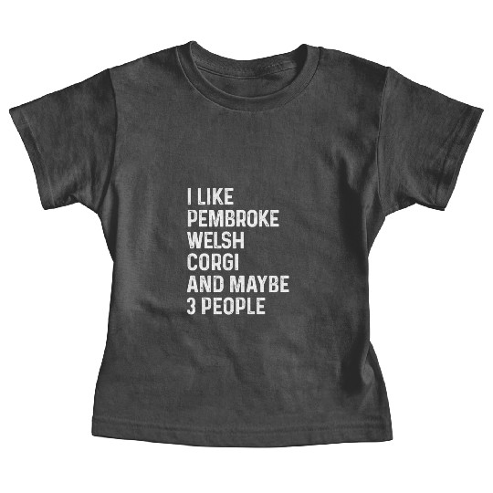 I Like Pembroke Welsh Corgi And Maybe 3 People Baby Tees