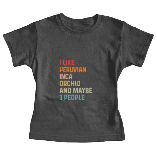 I Like Peruvian Inca Orchid And Maybe 3 People Baby Tees