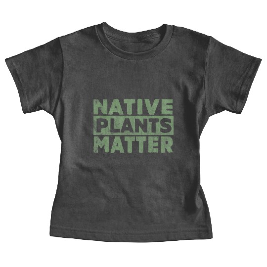 Native Plants Matter Gardening Baby Tees great gift