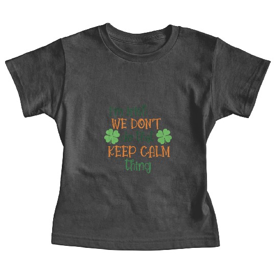 I'm Irish We Don't Do That Keep Calm Thing Gaelic Baby Tees