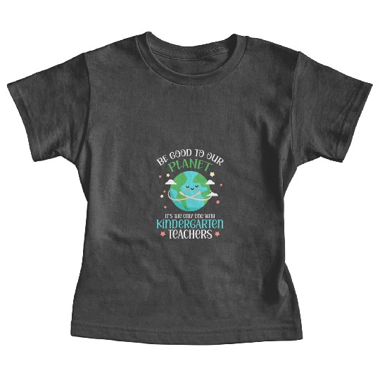 Be Good To Our Planet Kindergarten Teachers Baby Tees