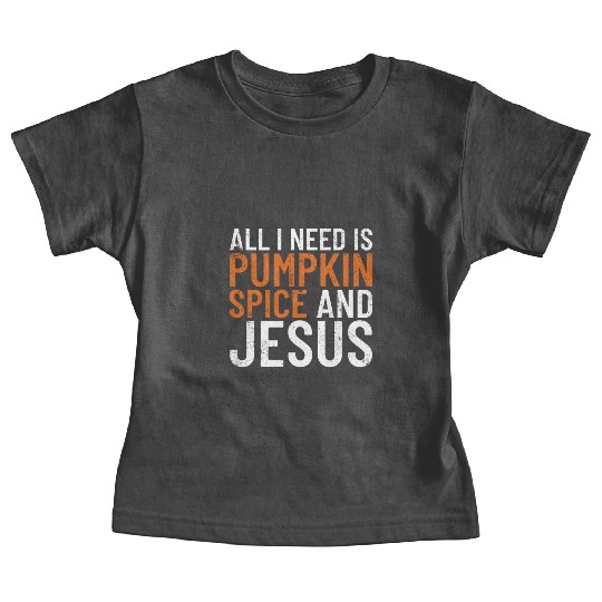 All I Need Is Pumpkin Spice And Jesus Thanksgiving Baby Tees
