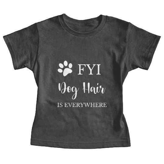 FYI Dog Hair is Everywhere Baby Tees