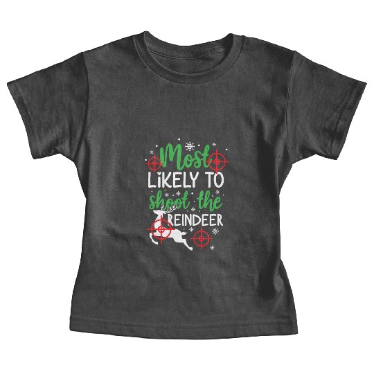 Christmas Most Likely To Shoot Reindeer Xmas Gift Baby Tees