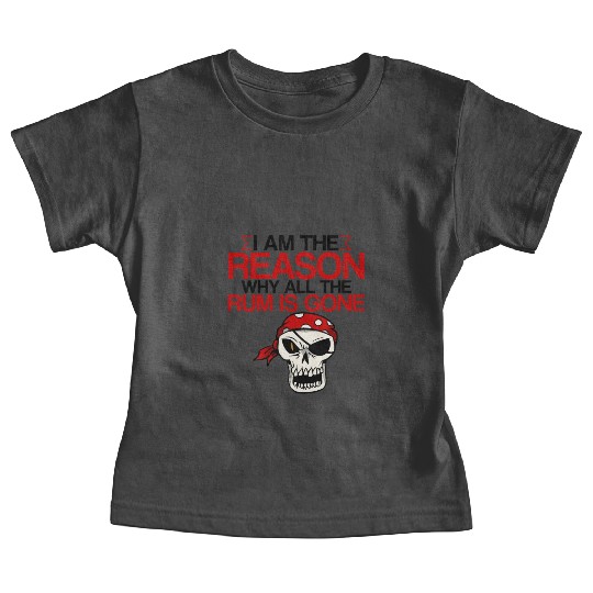 I Am The Reason Why All The Rum Is Gone 2 Baby Tees