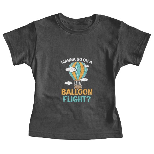 Wanna Go On A Balloon Flight Hot Air Balloon Ride Baby Tees