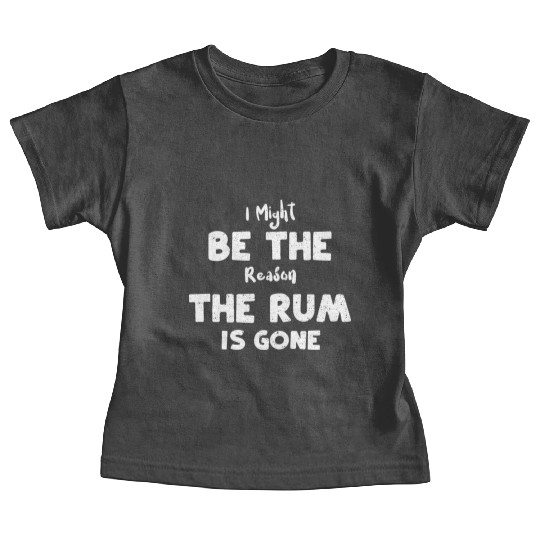 I Might Be The Reason The Rum Is... Baby Tees