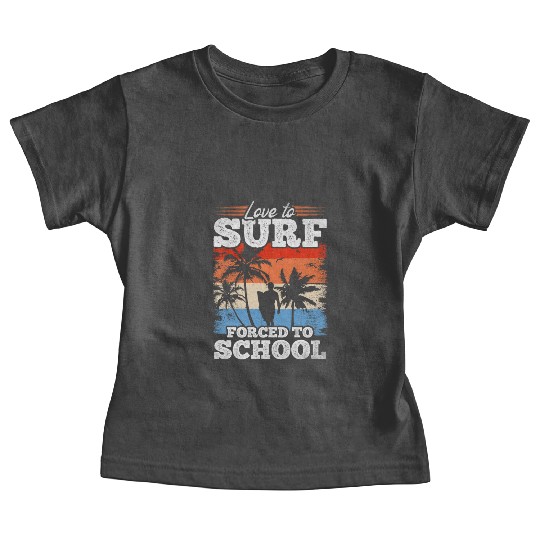 Surfing Water Surfer Love To Surf Forced To School Baby Tees