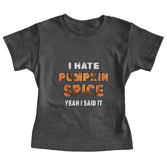I Hate Pumpkin Spice, Yeah I Said It Funny Baby Tees
