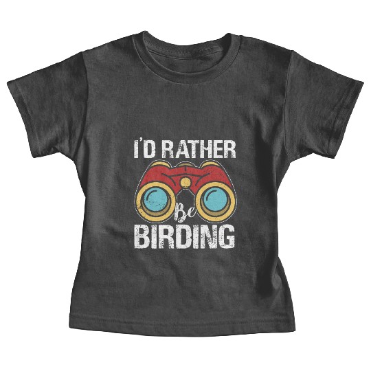I'd Rather Be Birding Bird Lover Birdwatching Baby Tees