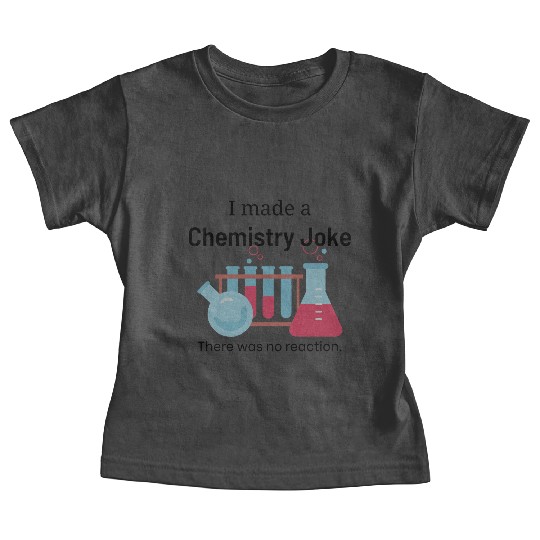 Chemistry Joke with No Reaction Baby Tees