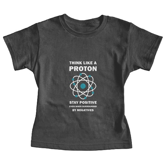 Think Like a Proton Stay Positive Funny Science Baby Tees