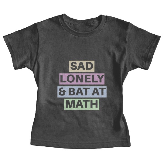 Sad Lonely And Bad At Math, Funny styles, Baby Tees