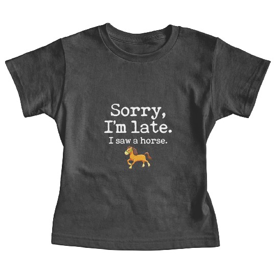 Sorry I'm Late I Saw A Horse Funny Horse Lover Baby Tees