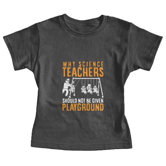 Science Teacher not given playground Baby Tees