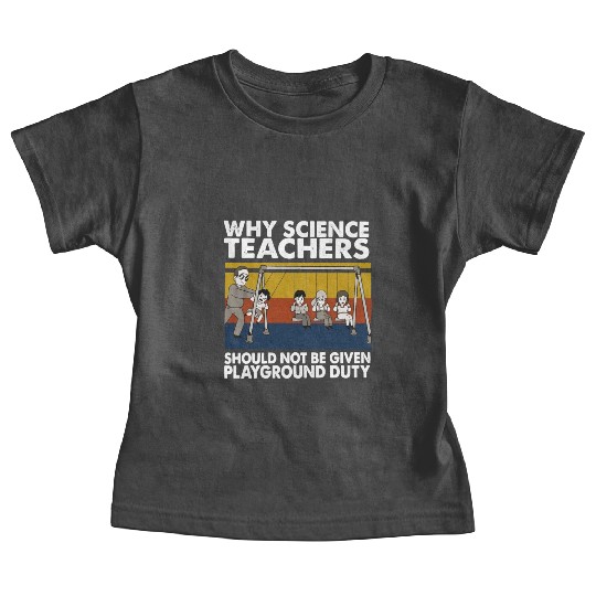Science Teacher not given playground Baby Tees