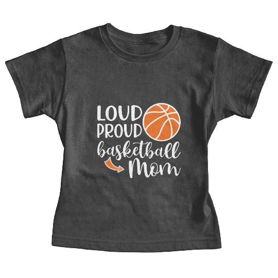 Loud Proud Basketball Mom Cute School Sports Funny Baby Tees