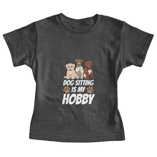 Dog Sitting Is My Hobby Job Puppy Dogs Sitter Baby Tees