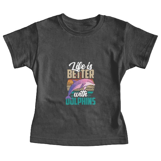 Life Is Better With Dolphins Lover Dolphin Cute Baby Tees