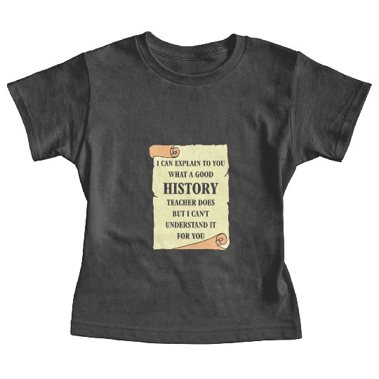 I can explain to you what a good History Teacher Baby Tees