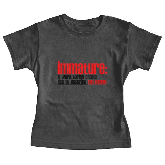 Immature A Word People Use To Describe Fun People2 Baby Tees
