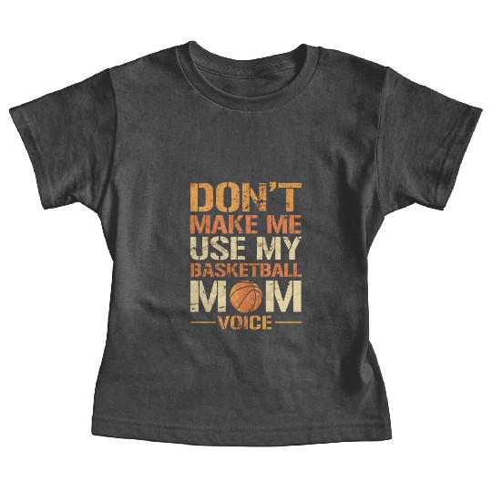Dont Make Me Use My Basketball Mom Voice Baby Tees