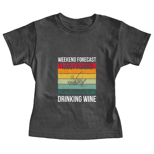 Trout Fishing with a chance of drinking wine Baby Tees