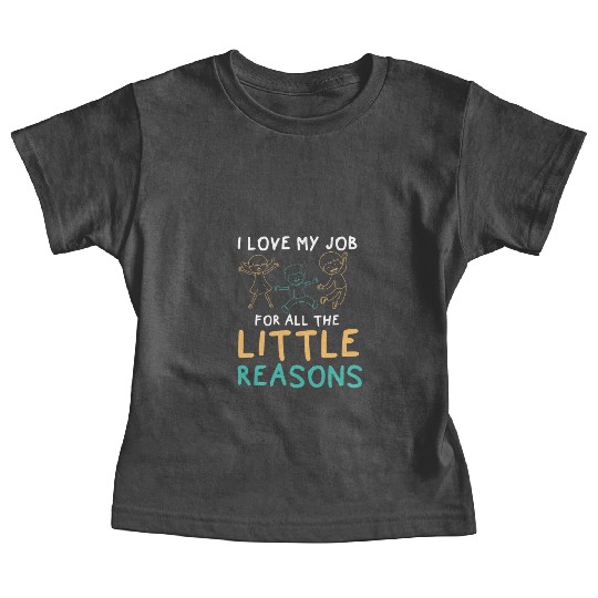I Love My Job For All The Little Reasons Educator Baby Tees