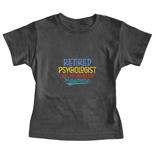 Retired Psychologist Not My Problem Anymore Baby Tees