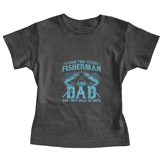 I Have Two Titles Fisherman Dad Bass Fishing Fathe Baby Tees