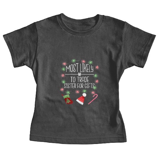 Most Likely To Trade Sister For Gifts Christmas Baby Tees