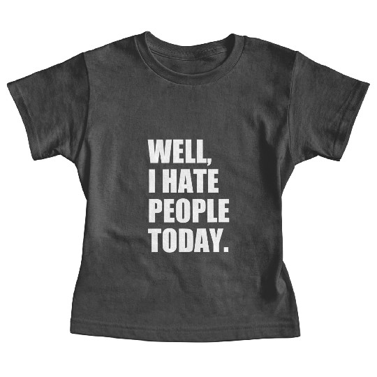 Well, I Hate People Today : Introvert Quote Baby Tees