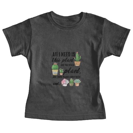 All I Need Is This plant Gardening Plants Love Baby Tees