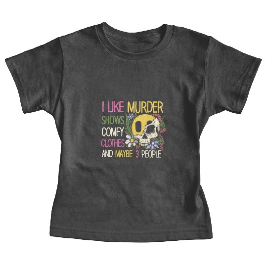 I Like Murder Shows Comfy Clothes And 3 People Baby Tees