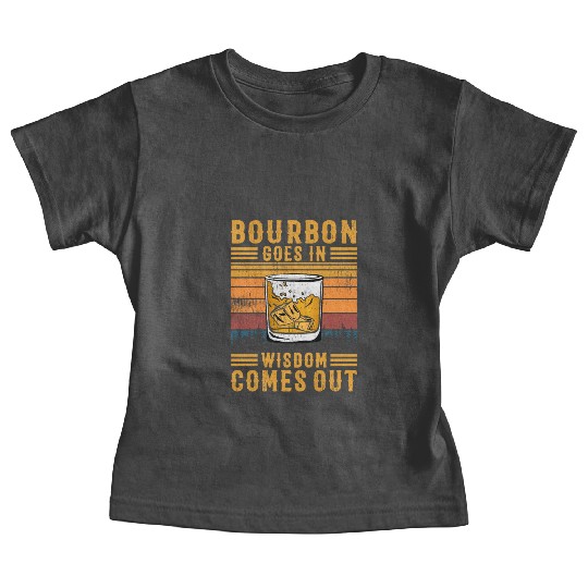 Bourbon Goes In Wisdom Comes Out Baby Tees
