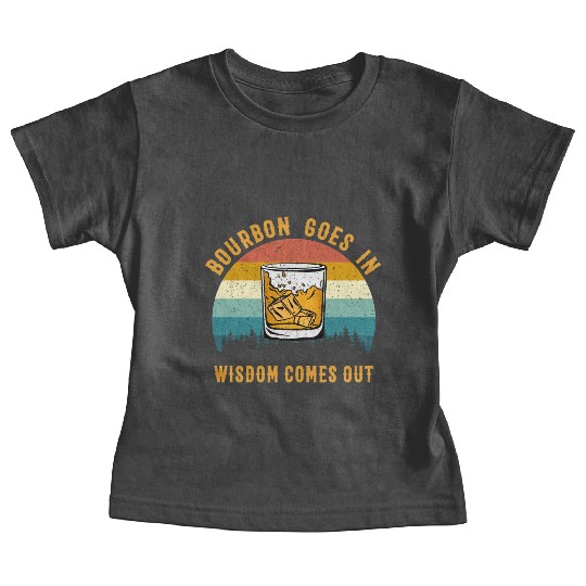 Bourbon Goes In Wisdom Comes Out Baby Tees