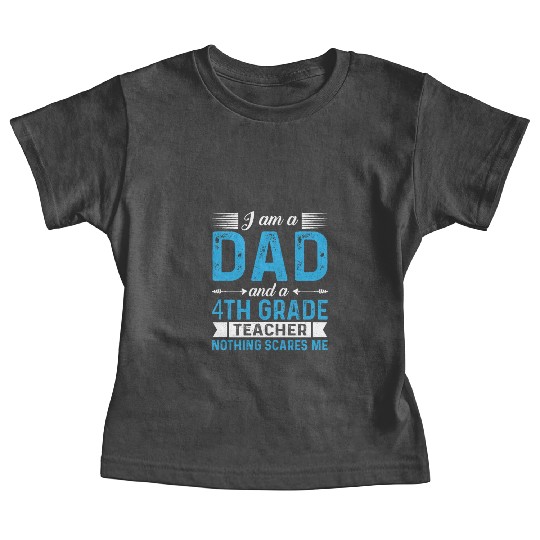 I Am A Dad And A 4th Grade Teacher Baby Tees