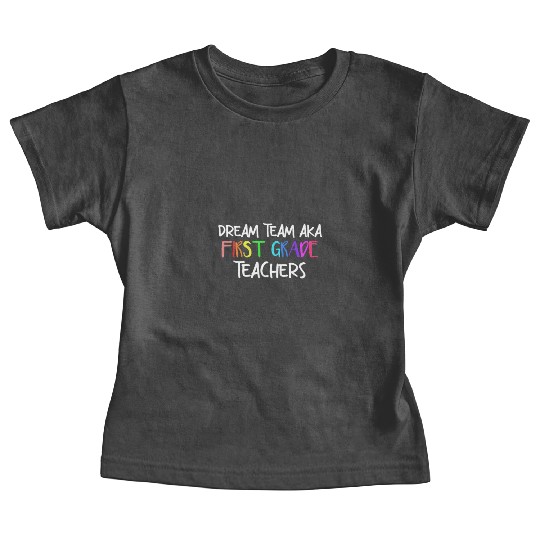 Dream Team Aka First Grade Teachers Baby Tees
