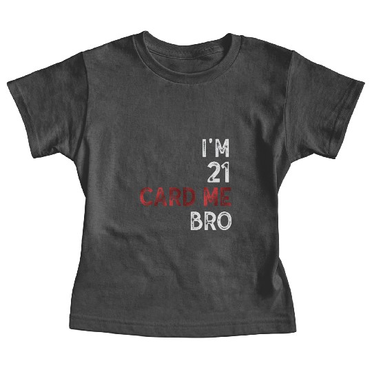 I'm 21 Card Me Bro 21 Years Old 21st Birthday Baby Tees