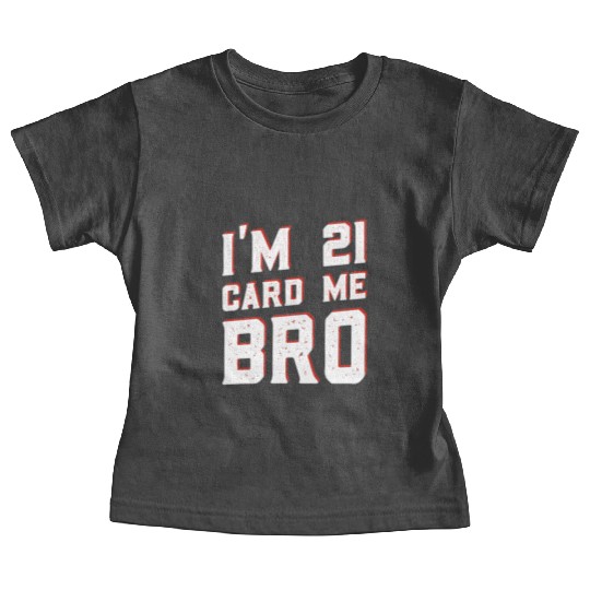 I'm 21 Card Me Bro 21 Years Old 21st Birthday Baby Tees