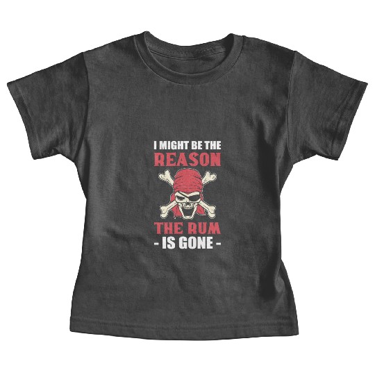 I Might Be The Reason The Rum Is Gone Pirates Baby Tees