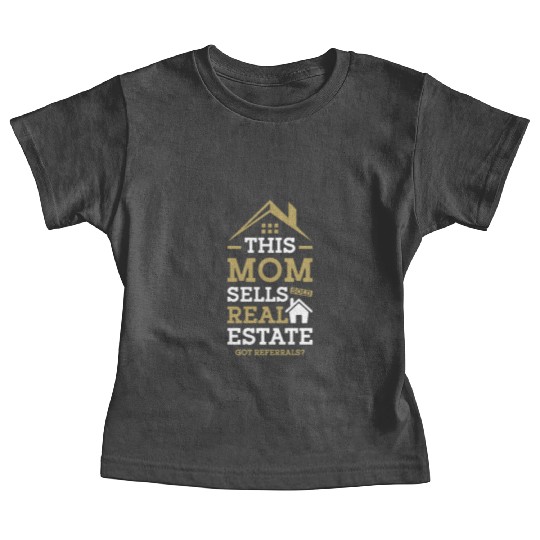 This Mom Sells Real Estate, Got Referrals? Realtor Baby Tees
