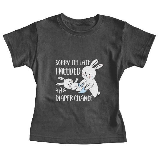 Sorry I'm Late I Needed A Diaper Change Funny Baby Tees
