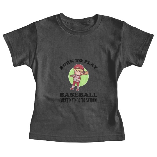 Born To Play Baseball Forced To Go To School Baby Tees