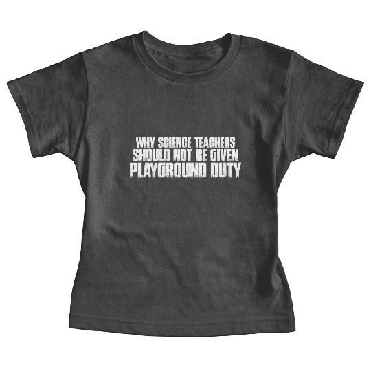 Science Teachers Should Not Given Playground Duty7 Baby Tees