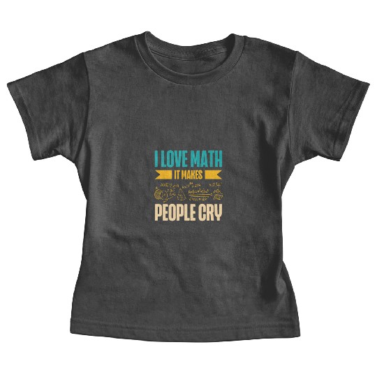 I Love Math It Makes People Cry Math Teacher Baby Tees