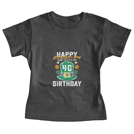 Happy St Patricks Day And Yes Its My 40th Birthday Baby Tees