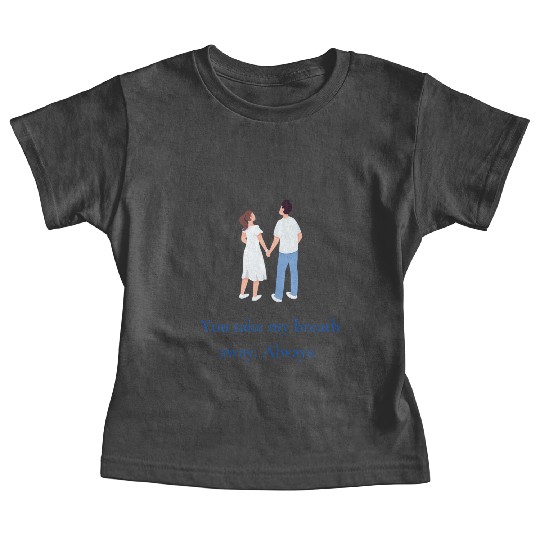 You take my breath away. Always. Baby Tees