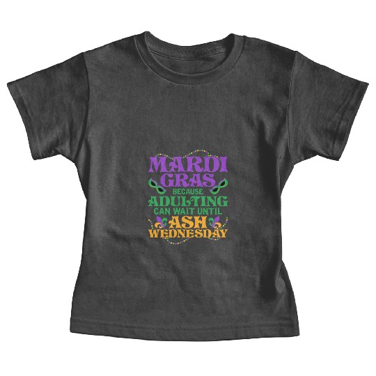 Mardi Gras Because adulting can wait until Ash Par Baby Tees